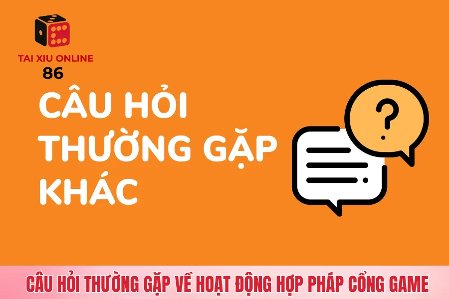 Câu hỏi thường gặp về hoạt động hợp pháp cổng game
