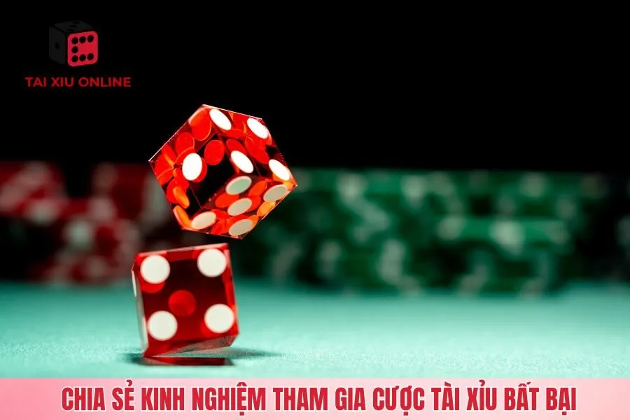 Chia sẻ kinh nghiệm tham gia cược tài xỉu bất bại