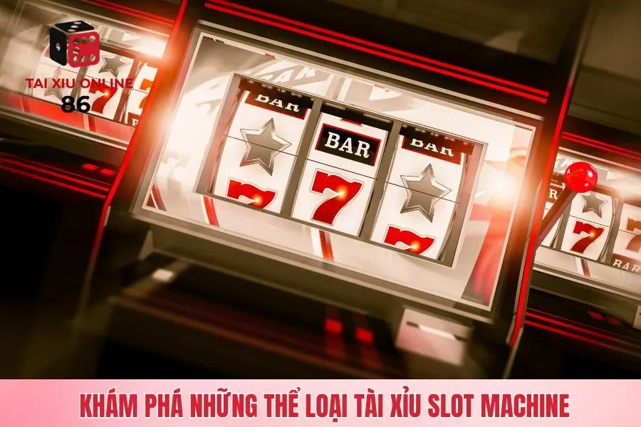 Khám phá những thể loại tài xỉu slot machine