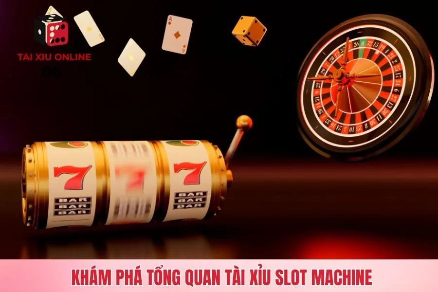 Khám phá tổng quan tài xỉu slot machine