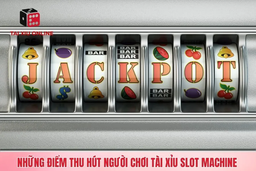 Những điểm thu hút người chơi tài xỉu slot machine