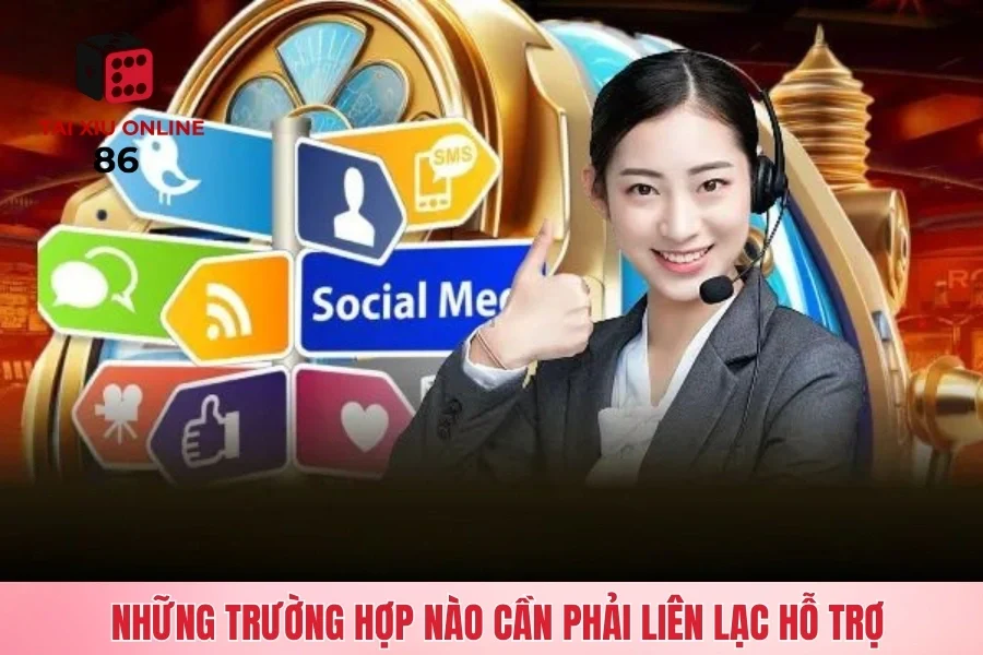 Những trường hợp nào cần phải liên lạc hỗ trợ