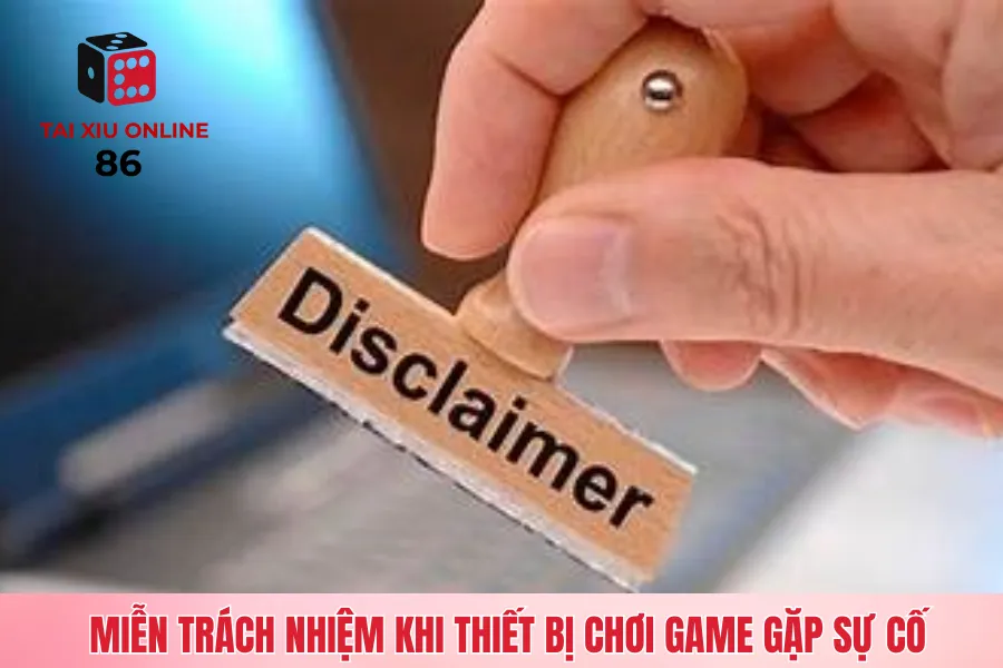 Miễn trách nhiệm khi thiết bị chơi game gặp sự cố