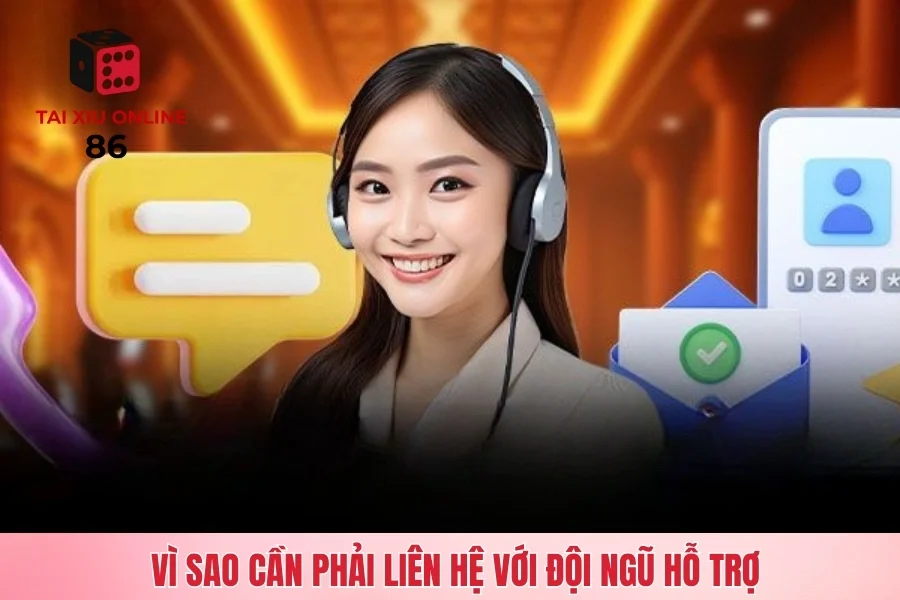 Vì sao cần phải liên hệ với đội ngũ hỗ trợ