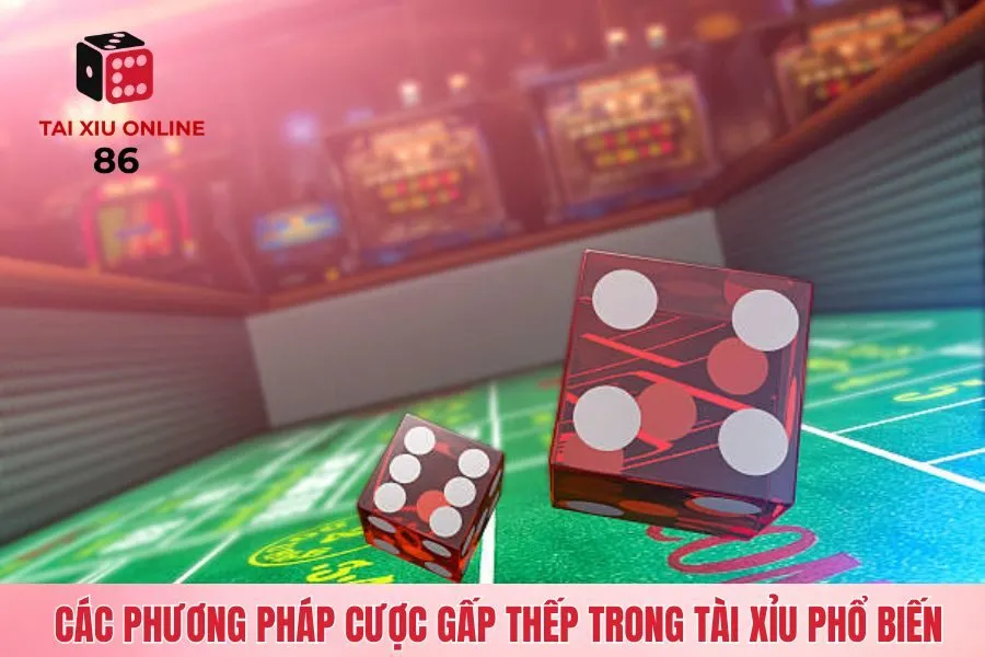 Các phương pháp cược gấp thếp trong tài xỉu phổ biến