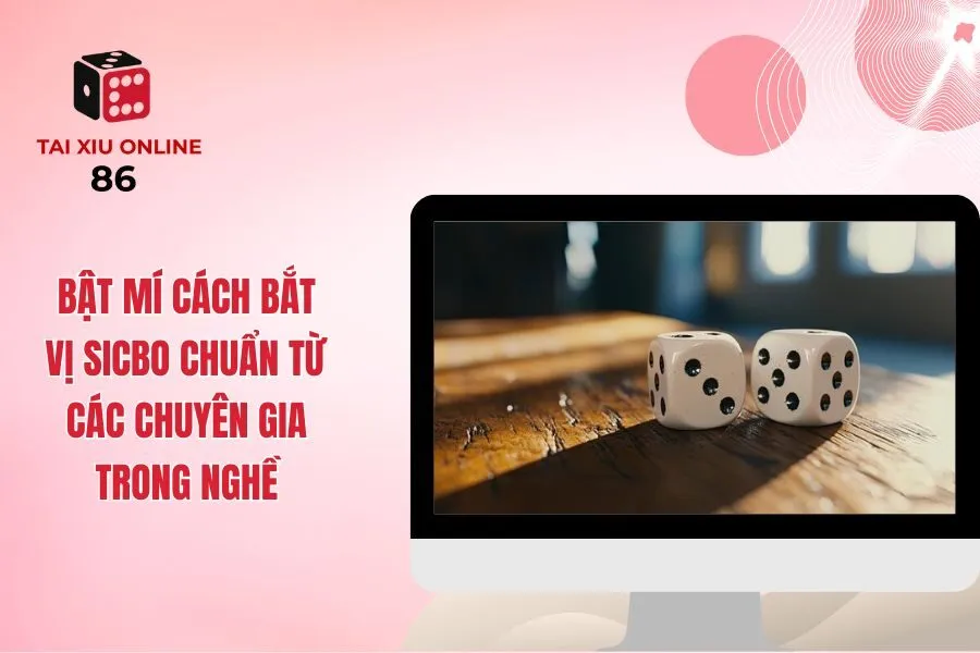 Bật Mí Cách Bắt Vị Sicbo Chuẩn Từ Các Chuyên Gia Trong Nghề
