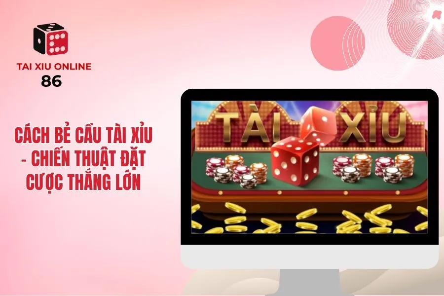 Cách Bẻ Cầu Tài Xỉu - Chiến Thuật Đặt Cược Thắng Lớn