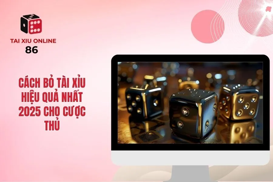 Cách Bỏ Tài Xỉu Hiệu Quả Nhất 2025 Cho Cược Thủ