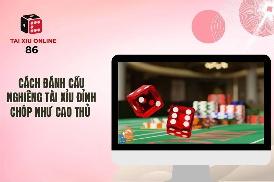 Cách Đánh Cầu Nghiêng Tài Xỉu Đỉnh Chóp Như Cao Thủ 