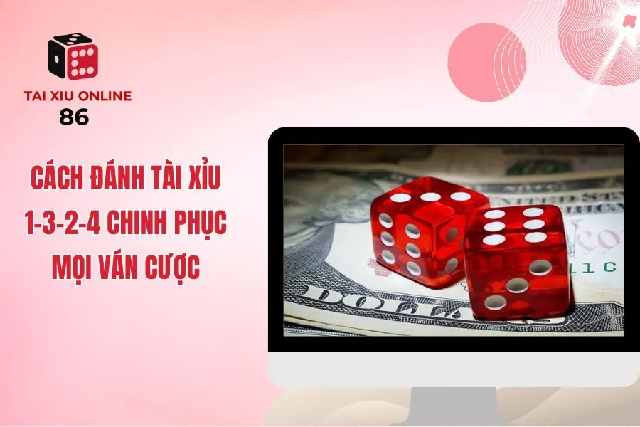 Hướng Dẫn Cách Đánh Tài Xỉu 1-3-2-4 Lật Kèo Nhà Cái Ăn To