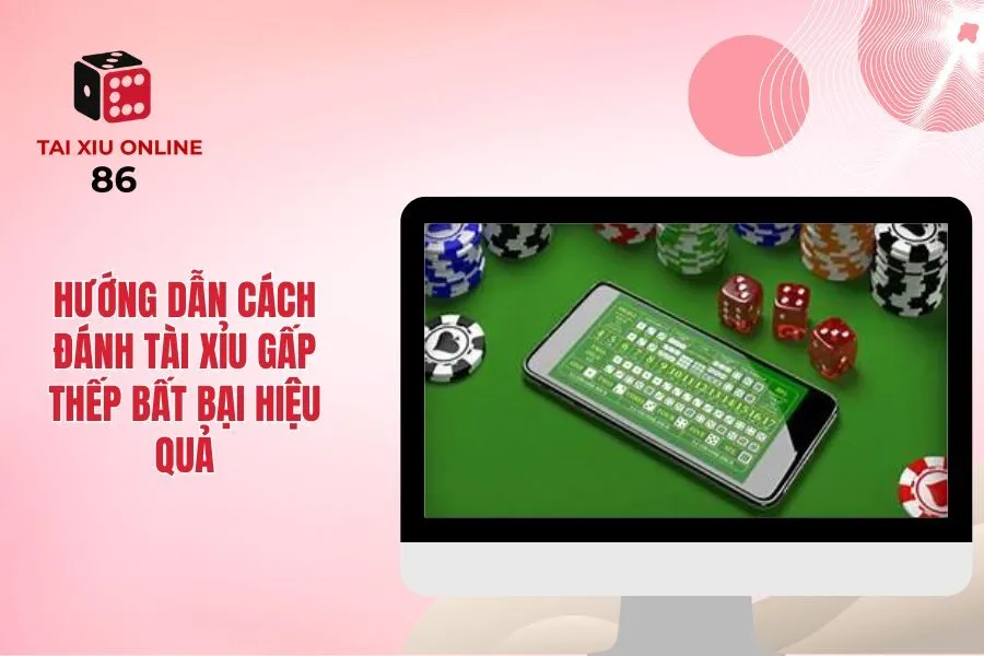 Hướng Dẫn Cách Đánh Tài Xỉu Gấp Thếp Bất Bại Hiệu Quả