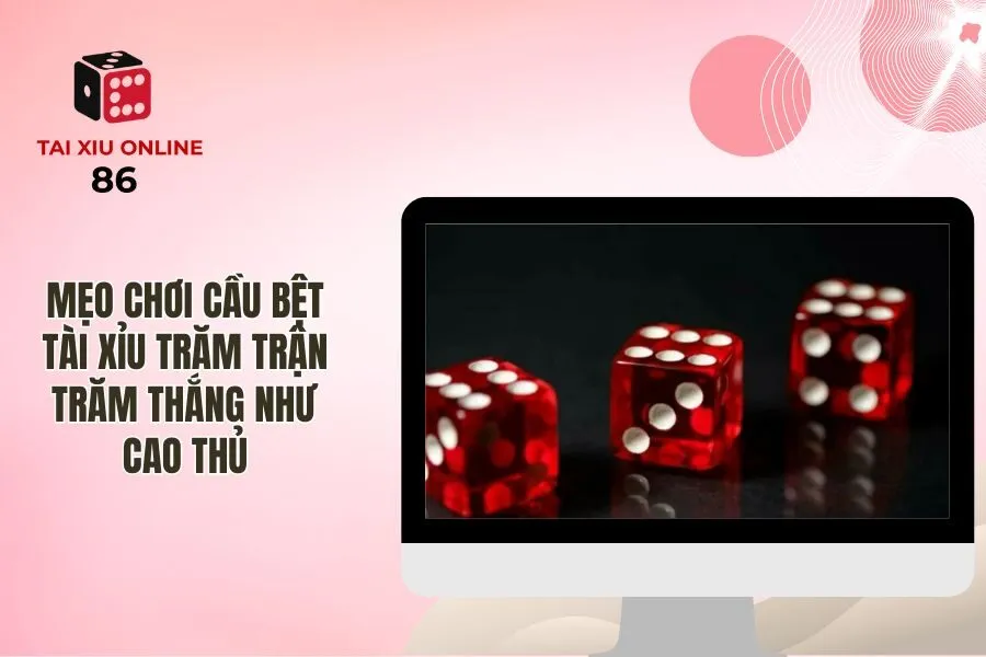 Mẹo Chơi Cầu Bệt Tài Xỉu Trăm Trận Trăm Thắng Như Cao Thủ