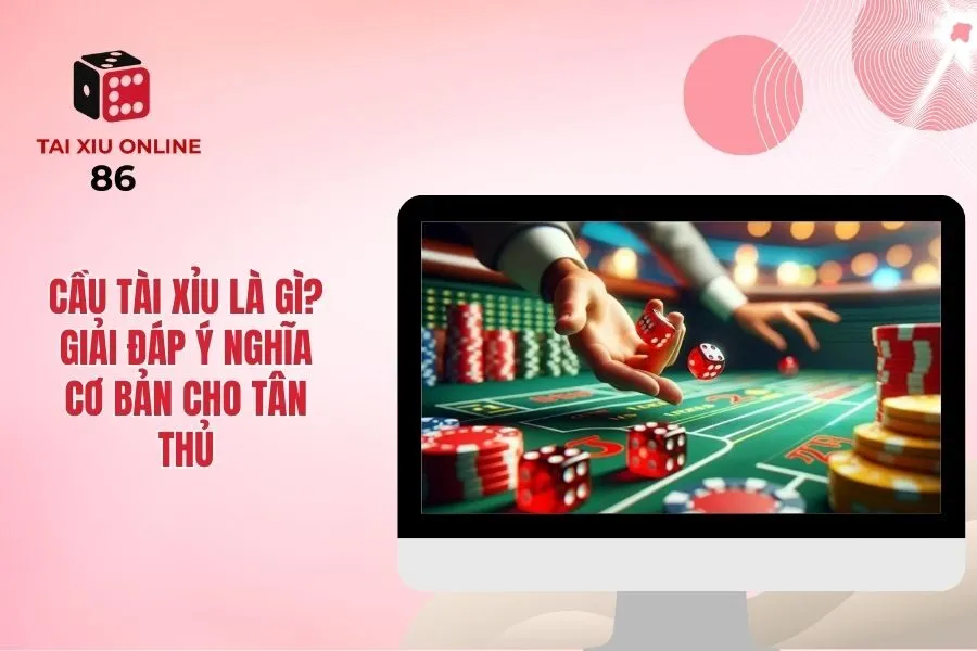 Cầu Tài Xỉu Là Gì? Giải Đáp Ý Nghĩa Cơ Bản Cho Tân Thủ