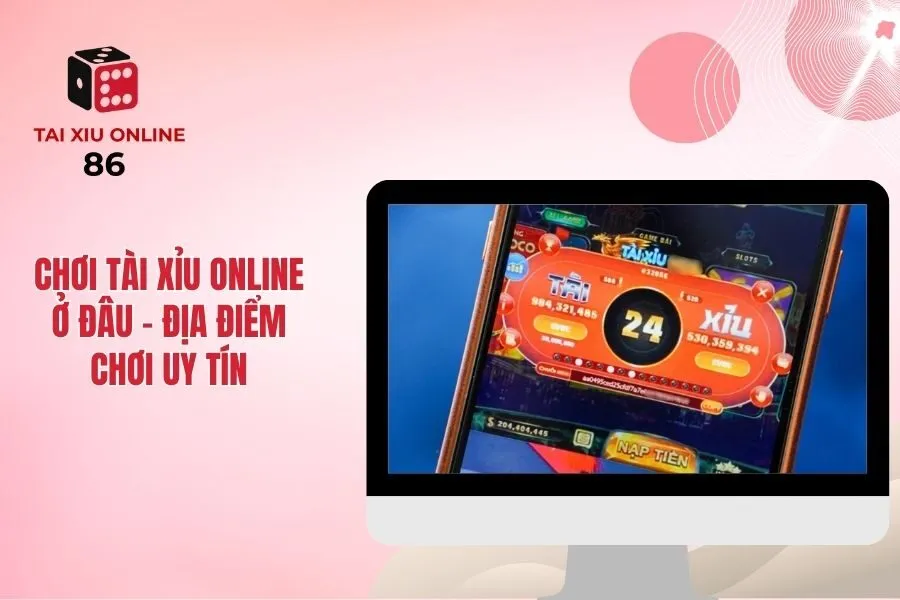 Chơi Tài Xỉu Online Ở Đâu Uy Tín Rút Tiền Thưởng Được Ngay