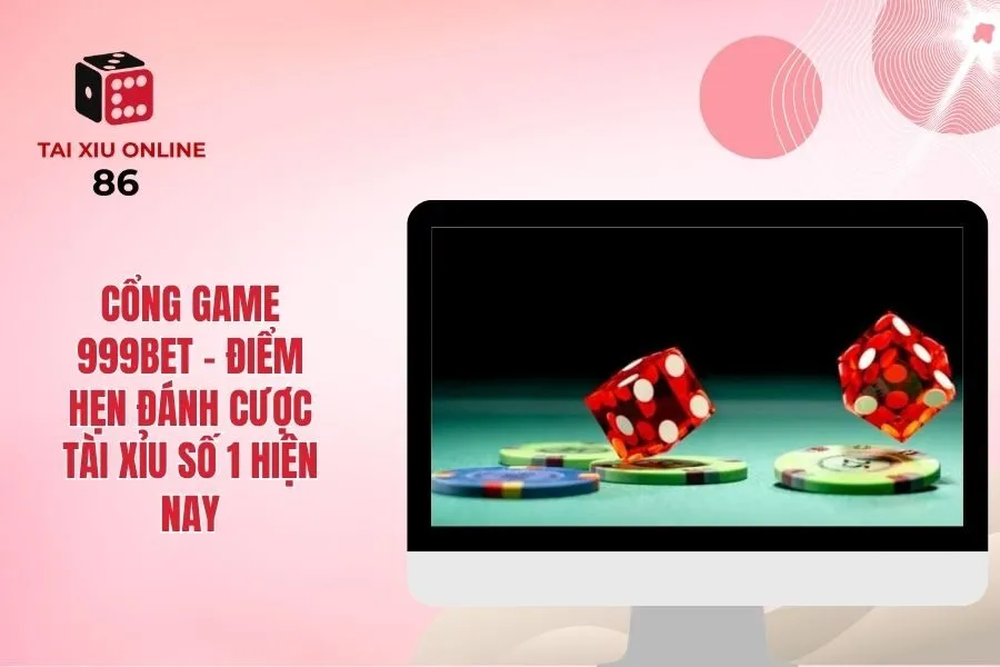 Cổng Game 999bet - Điểm Hẹn Đánh Cược Tài Xỉu Số 1 Hiện Nay