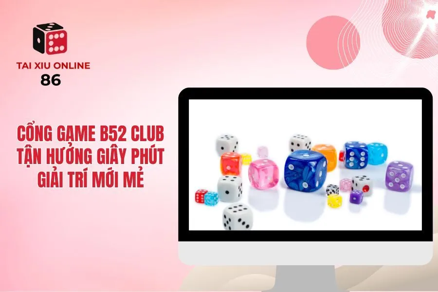 Cổng Game B52 Club - Tận Hưởng Giây Phút Giải Trí Mới Mẻ