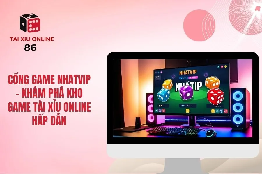 Cổng Game Nhatvip - Khám Phá Kho Game Tài Xỉu Online Hấp Dẫn