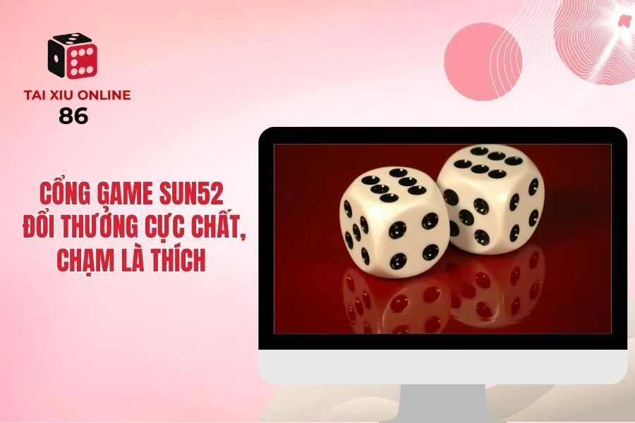 Cổng Game Sun52 - Đổi Thưởng Cực Chất, Chạm Là Thích