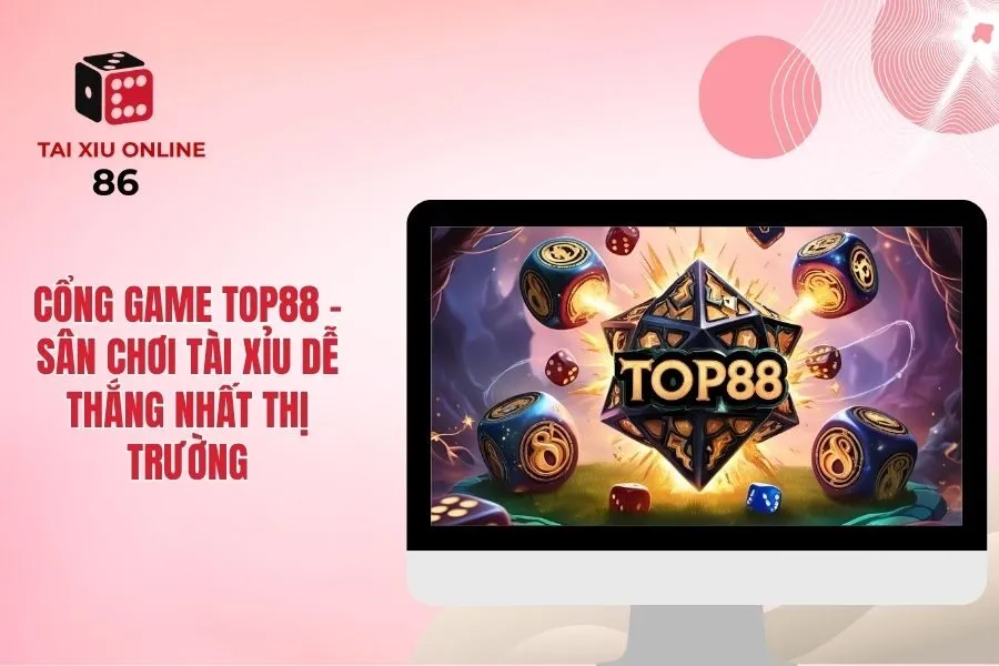 Cổng Game Top88 - Sân Chơi Tài Xỉu Dễ Thắng Nhất Thị Trường