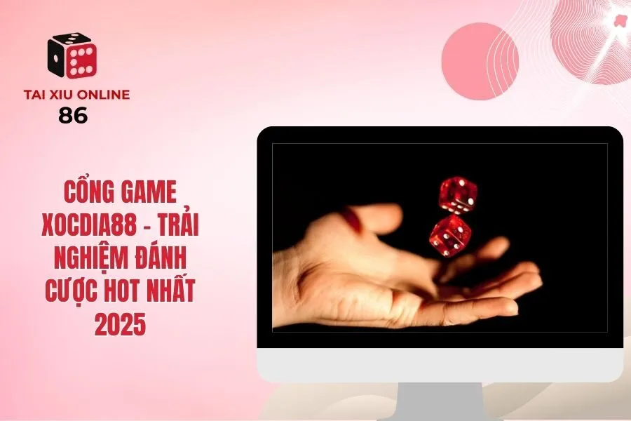 Cổng Game Xocdia88 - Trải Nghiệm Đánh Cược Hot Nhất 2025