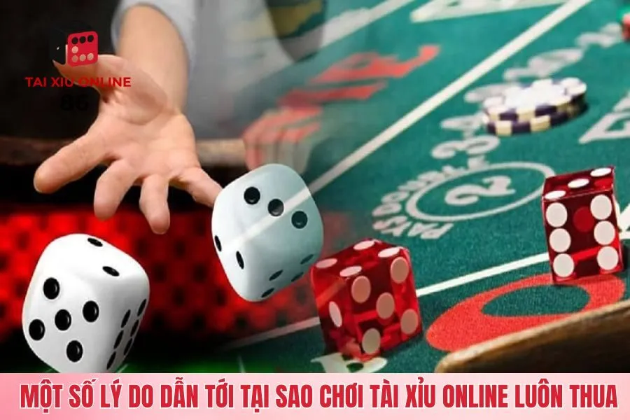 Một số lý do dẫn tới Tại sao chơi Tài xỉu online luôn thua