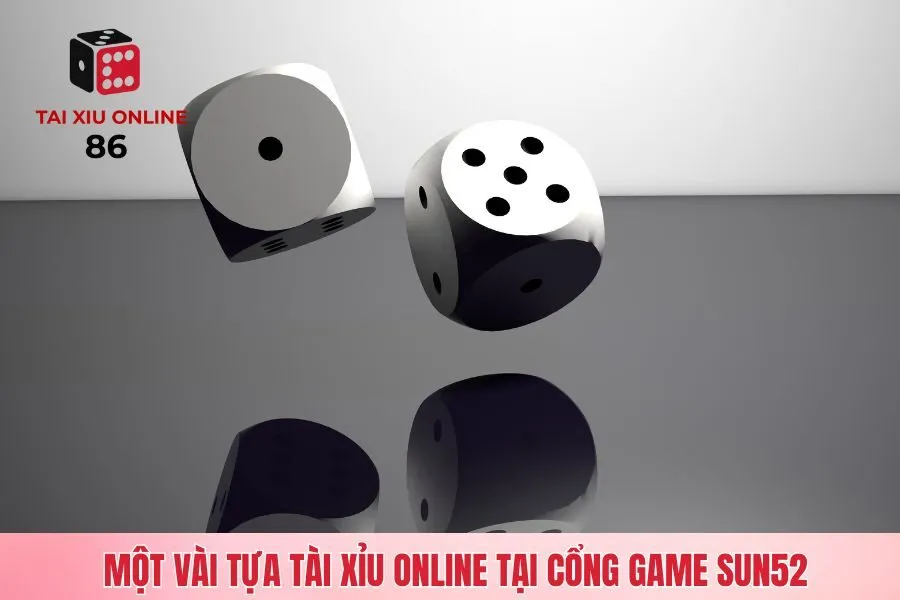 Một vài tựa tài xỉu online tại cổng game Sun52