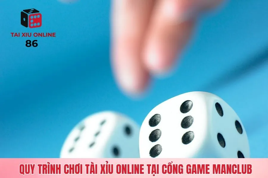 Quy trình chơi tài xỉu online tại cổng game ManClub