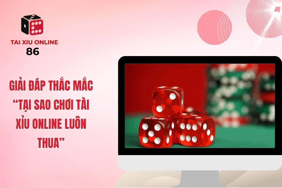 Giải đáp thắc mắc “Tại sao chơi Tài xỉu online luôn thua”