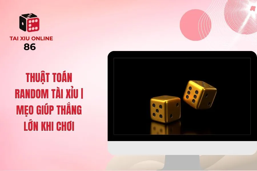 Thuật Toán Random Tài Xỉu | Mẹo Giúp Thắng Lớn Khi Chơi