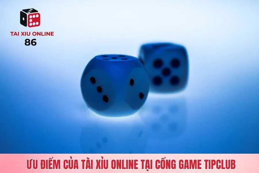 Ưu điểm của tài xỉu online tại cổng game Tipclub