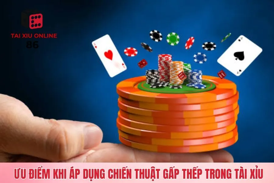 Ưu điểm khi áp dụng chiến thuật gấp thếp trong tài xỉu