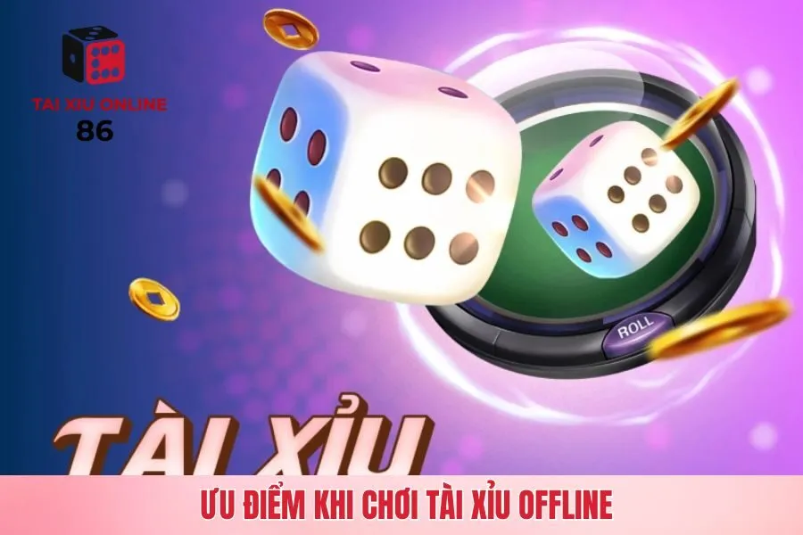 Ưu điểm khi chơi tài xỉu offline